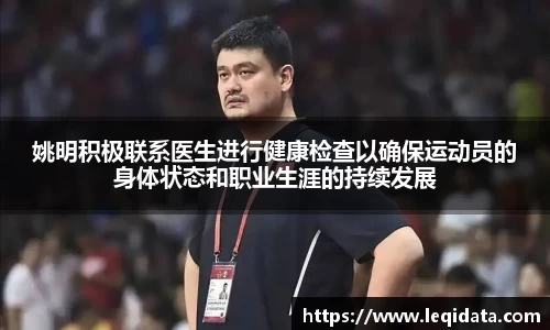 姚明积极联系医生进行健康检查以确保运动员的身体状态和职业生涯的持续发展