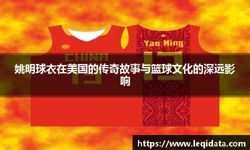 姚明球衣在美国的传奇故事与篮球文化的深远影响